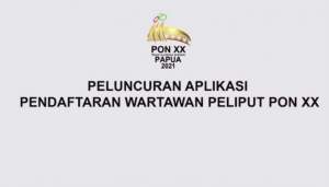 PB PON XX Papua Luncurkan Aplikasi Pendaftaran Peliputan Untuk Wartawan